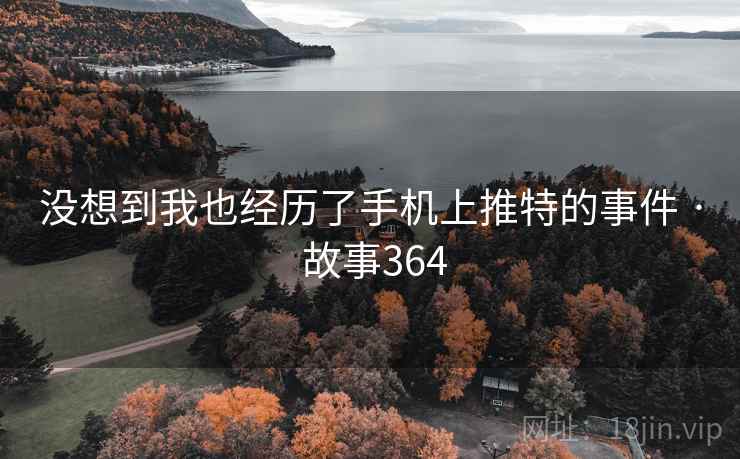 没想到我也经历了手机上推特的事件 · 故事364